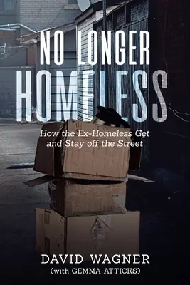 Už ne bezdomovci: Jak se bývalí bezdomovci dostávají na ulici a zůstávají na ní - No Longer Homeless: How the Ex-Homeless Get and Stay off the Street