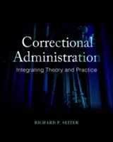 Nápravná správa: Integrace teorie a praxe - Correctional Administration: Integrating Theory and Practice
