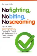 Nebít se, nekousat, nekřičet: Jak umožnit pozitivní chování lidem s autismem a dalšími vývojovými poruchami - No Fighting, No Biting, No Screaming: How to Make Behaving Positively Possible for People with Autism and Other Developmental Disabilities