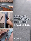 Plsť a pochodeň na střešní krytině: Praktický průvodce - Felt and Torch on Roofing: A Practical Guide