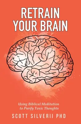 Převychovejte svůj mozek: Pomocí biblické meditace očistíme toxické myšlenky - Retrain Your Brain: Using Biblical Meditation To Purify Toxic Thoughts