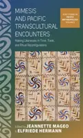 Mimesis and Pacific Transcultural Encounters (Mimesis a transkulturní setkání v Tichomoří): Tvorba podobizen v čase, obchod a rituální rekonfigurace. - Mimesis and Pacific Transcultural Encounters: Making Likenesses in Time, Trade, and Ritual Reconfigurations