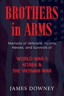 Bratři ve zbrani: Vzpomínky veteránů, obětí, hrdinů a přeživších druhé světové války, války v Koreji a ve Vietnamu - Brothers in Arms: Memoirs of Veterans, Victims, Heroes, and Survivors of World War II, Korea, and The Vietnam War