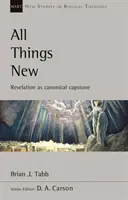 Vše nové - Zjevení jako kanonický kámen (Tabb Brian (Autor)) - All Things New - Revelation As Canonical Capstone (Tabb Brian (Author))