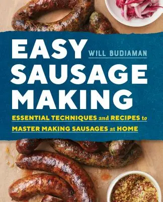 Snadná výroba klobás: Kuchařská kniha: Základní techniky a recepty, jak zvládnout domácí výrobu klobásek - Easy Sausage Making: Essential Techniques and Recipes to Master Making Sausages at Home