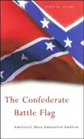 Bojová vlajka Konfederace: Vlajka Konfederační konfederace: Nejbojovnější americký znak - The Confederate Battle Flag: America's Most Embattled Emblem