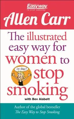 Ilustrovaná kniha Snadný způsob, jak přestat kouřit pro ženy: Osvobozující průvodce pro budoucnost bez kouření. - The Illustrated Easy Way for Women to Stop Smoking: A Liberating Guide to a Smoke-Free Future