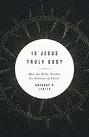 Je Ježíš skutečně Bůh? Jak Bible učí o Kristově božství: Jak Bible učí o Kristově božství? - Is Jesus Truly God?: How the Bible Teaches the Divinity of Christ