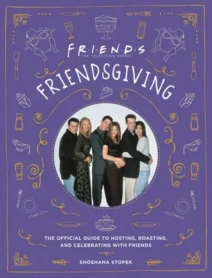 Přátelé: Oficiální průvodce hostováním, pečením a oslavami s přáteli - Friendsgiving: The Official Guide to Hosting, Roasting, and Celebrating with Friends