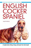 Anglický kokršpaněl - Kompletní průvodce výchovou, výcvikem a péčí o kokršpaněla - English Cocker Spaniel - A Complete Guide to Raising, Training and Caring for Your Cocker Spaniel