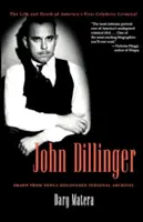 John Dillinger: Dillinger: Život a smrt prvního slavného amerického zločince - John Dillinger: The Life and Death of America's First Celebrity Criminal