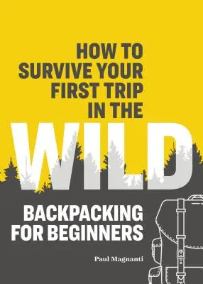 Jak přežít první výlet do divočiny: Baťůžkářství pro začátečníky - How to Survive Your First Trip in the Wild: Backpacking for Beginners