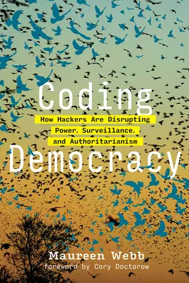 Kódování demokracie: Jak hackeři narušují moc, dohled a autoritářství - Coding Democracy: How Hackers Are Disrupting Power, Surveillance, and Authoritarianism