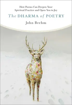 Dharma poezie: Dharma: Jak mohou básně prohloubit vaši duchovní praxi a otevřít vás radosti. - The Dharma of Poetry: How Poems Can Deepen Your Spiritual Practice and Open You to Joy