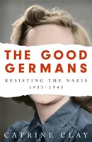 Dobří Němci: Odboj proti nacistům v letech 1933-1945 - The Good Germans: Resisting the Nazis, 1933-1945