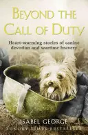 Beyond the Call of Duty: Heart-Whating Stories of Canine Devotion and Bravery (Příběhy psí oddanosti a odvahy, které zahřejí u srdce) - Beyond the Call of Duty: Heart-Warming Stories of Canine Devotion and Bravery