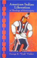 Osvobození amerických indiánů: Teologie svrchovanosti - American Indian Liberation: A Theology of Sovereignty