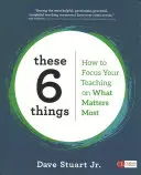 Těchto 6 věcí: Jak se při výuce zaměřit na to nejdůležitější? - These 6 Things: How to Focus Your Teaching on What Matters Most
