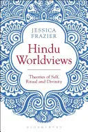 Hinduistické pohledy na svět: Teorie sebe sama, rituálů a skutečnosti - Hindu Worldviews: Theories of Self, Ritual and Reality