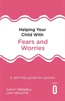 Pomoc dítěti se strachem a obavami 2. vydání: Svépomocný průvodce pro rodiče 2. vydání - Helping Your Child with Fears and Worries 2nd Edition: A Self-Help Guide for Parents