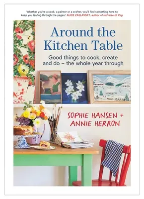 Kolem kuchyňského stolu: Kuchyňská linka: Dobré věci k vaření, tvoření a dělání - po celý rok - Around the Kitchen Table: Good Things to Cook, Create and Do - The Whole Year Through