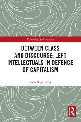 Mezi třídou a diskurzem: Levicoví intelektuálové na obranu kapitalismu. - Between Class and Discourse: Left Intellectuals in Defence of Capitalism