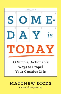 Jednou je dnes: Vydejte se na cestu do budoucna: 22 jednoduchých a realizovatelných způsobů, jak podpořit svůj tvůrčí život. - Someday Is Today: 22 Simple, Actionable Ways to Propel Your Creative Life