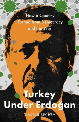 Turecko pod vládou Erdogana: Jak se země odvrátila od demokracie a Západu - Turkey Under Erdogan: How a Country Turned from Democracy and the West