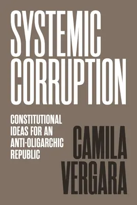 Systémová korupce: Ústavní myšlenky pro antioligarchickou republiku - Systemic Corruption: Constitutional Ideas for an Anti-Oligarchic Republic