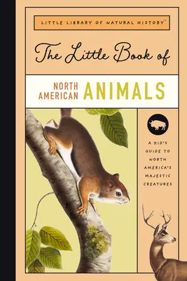 Malá kniha severoamerických savců: Malá kniha savců Severní Ameriky: Průvodce severoamerickými savci od medvědů po bizony - The Little Book of North American Mammals: A Guide to North America's Mammals, from Bears to Bison