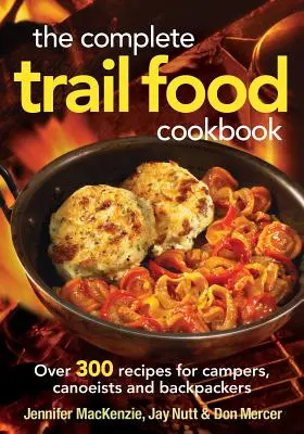 The Complete Trail Food Cookbook: Více než 300 receptů pro táborníky, vodáky a baťůžkáře. - The Complete Trail Food Cookbook: Over 300 Recipes for Campers, Canoeists and Backpackers