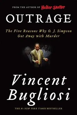 Rozhořčení: Simpsonovi prošla vražda: Pět důvodů, proč O. J. Simpsonovi prošla vražda. - Outrage: The Five Reasons Why O. J. Simpson Got Away with Murder