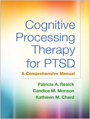 Terapie kognitivním zpracováním u PTSD: Komplexní příručka - Cognitive Processing Therapy for Ptsd: A Comprehensive Manual