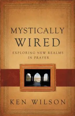Mysticky zadrátované: Zkoumání nových oblastí v modlitbě - Mystically Wired: Exploring New Realms in Prayer