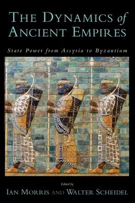 Dynamika starověkých říší: Státní moc od Asýrie po Byzanc - The Dynamics of Ancient Empires: State Power from Assyria to Byzantium