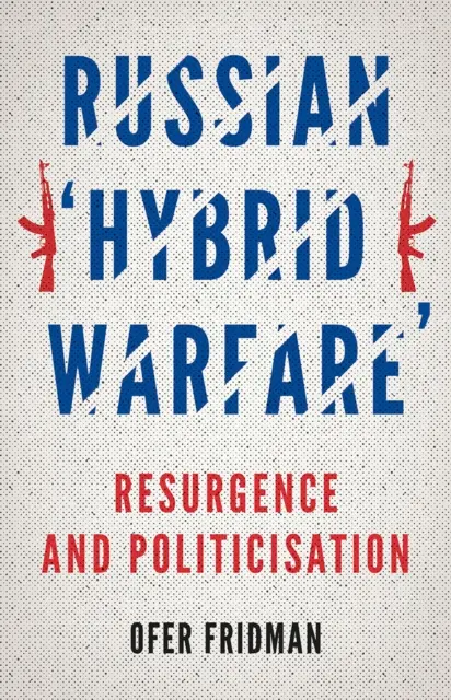 Ruská „hybridní válka“ - oživení a politizace - Russian 'Hybrid Warfare' - Resurgence and Politicisation