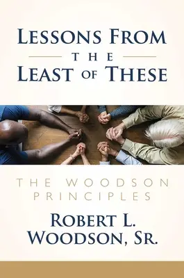 Lessons from the Least of These (Lekce od těch nejmenších): Woodsonovy zásady - Lessons from the Least of These: The Woodson Principles