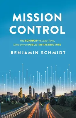 Řízení misí: Vláda: Plán pro dlouhodobou veřejnou infrastrukturu založenou na datech (The Roadmap to Long-Term, Data-Driven Public Infrastructure) - Mission Control: The Roadmap to Long-Term, Data-Driven Public Infrastructure
