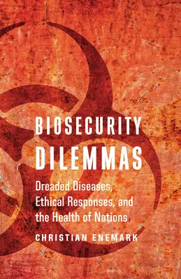 Dilemata biologické bezpečnosti: Obávané nemoci, etické reakce a zdraví národů - Biosecurity Dilemmas: Dreaded Diseases, Ethical Responses, and the Health of Nations