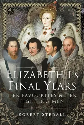 Poslední léta Alžběty I: Její oblíbenci a její bojovníci - Elizabeth I's Final Years: Her Favourites and Her Fighting Men