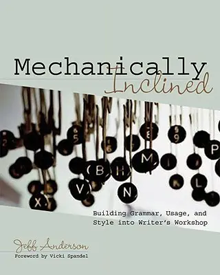 Mechanicky nakloněný: Vhodná gramatika, užívání a styl do spisovatelské dílny - Mechanically Inclined: Building Grammar, Usage, and Style Into Writer's Workshop