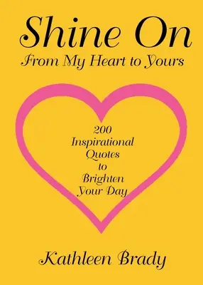 Sviťte dál: 200 inspirativních citátů, které vám rozzáří den, od mého srdce k vašemu. - Shine On: 200 Inspirational Quotes to Brighten Your Day from My Heart to Yours