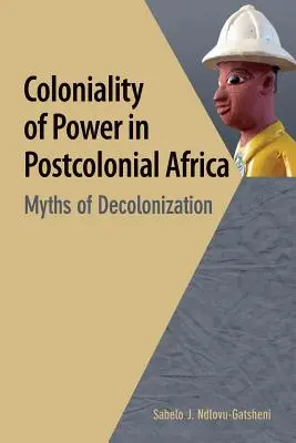 Koloniálnost moci v postkoloniální Africe. Mýty o dekolonizaci - Coloniality of Power in Postcolonial Africa. Myths of Decolonization