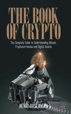 Kniha o kryptografii: Kniha: Kompletní průvodce porozuměním bitcoinu, kryptoměnám a digitálním aktivům - The Book of Crypto: The Complete Guide to Understanding Bitcoin, Cryptocurrencies and Digital Assets