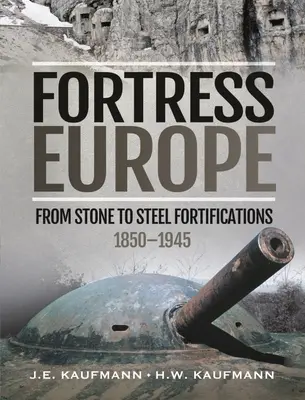 Pevnostní Evropa: Od kamenných k ocelovým opevněním, 1850-1945 - Fortress Europe: From Stone to Steel Fortifications, 1850-1945