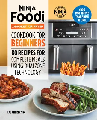 Ninja Foodi Air Fryer 2-Basket Cookbook for Beginners: Kuchařka pro začátečníky: Kuchařka: 80 receptů na kompletní pokrmy s využitím dvouzónové technologie - Ninja Foodi 2-Basket Air Fryer Cookbook for Beginners: 80 Recipes for Complete Meals Using Dualzone Technology