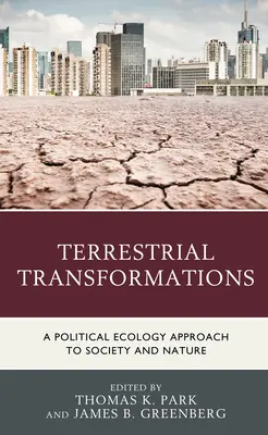 Pozemské proměny: Politicko-ekologický přístup ke společnosti a přírodě - Terrestrial Transformations: A Political Ecology Approach to Society and Nature