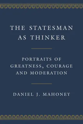 Státník jako myslitel: Státník: portréty velikosti, odvahy a umírněnosti - The Statesman as Thinker: Portraits of Greatness, Courage, and Moderation