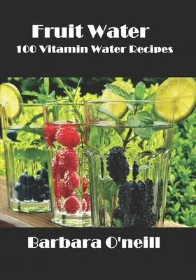 Ovocná voda: 100 receptů na vitamínovou vodu - Fruit Water: 100 Vitamin Water Recipes