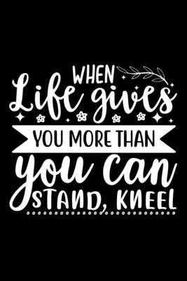 Když ti život dává víc, než můžeš vydržet, poklekni - When Life Gives You More Than You Can Stand, Kneel